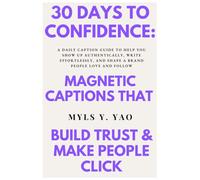 30 Days to Confidence: Magnetic Captions That Build Trust & Make People Click: A Daily Caption Guide to Help You Show Up Authentically, Write ... Follow (The Confidence to Captivate Series)
