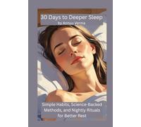 30 Days to Deeper Sleep: Simple Habits, Science-Backed Methods, and Nightly Rituals for Better Rest