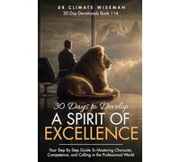30 Days To Develop A Spirit Of Excellence: Your Step By Step Guide To Mastering Character, Competence, and Calling in the Professional World (30 Day Devotionals)