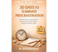 30 Days to Eliminate Procrastination: A Practical Step-by-Step System to Overcome Delay, Rewire Habits, and Build Consistent Action (The 30-Day Reset Series)