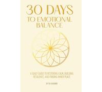 30 Days to Emotional Balance: A Daily Guide to Restoring Calm, Building Resilience, and Finding Inner Peace