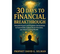 30 Days to Financial Breakthrough: Powerful Prayers and Prophetic Declarations to Cancel Debt, Unlock Divine Provision, and Attract Lasting Wealth