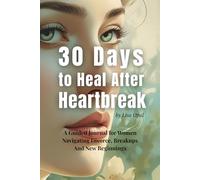 30 Days to Heal After Heartbreak: A Guided Journal for Women Navigating Divorce, Breakups and New Beginnings