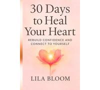 30 Days to Heal Your Heart: Rebuild Confidence And Connect to Yourself: Gift for Women / Daily Messages, Reflection Prompts, and Simple Steps to Help You Heal, Trust Yourself, and Rise Again