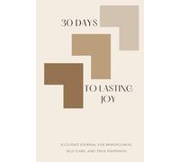 30 Days To Lasting Joy: A Guided Journal For Mindfulness, Self-Care, and True Happiness