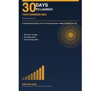 30 Days To launch Your Business Idea: Turn Idea Into Income