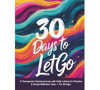 30 Days to Let Go: A Therapeutic Coloring Journey with Daily Letting-Go Practices & Simple Reflection Tasks - For All Ages (30 Days to You - A Mindful Coloring & Self-Growth Series)