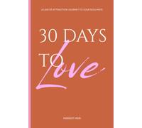 30 Days to Love: A Law of Attraction Journey to Manifest Your Soulmate ‚Daily Practices, Affirmations, and Journal Prompts to Attract True Love