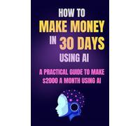30 Days to make Money from AI: A practical guide to make $2000 a month using AI