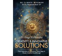 30 Days to Manifest Creativity & Innovative Solutions: From Inspiration to Innovation: Daily Steps to Master Creative Breakthrough