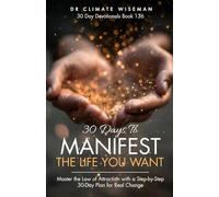 30 Days to Manifest the Life You Want: Master the Law of Attraction with a Step-by-Step 30-Day Plan for Real Change (30 Day Devotionals)