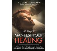 30 Days to Manifest Your Healing: A Faith-Led, Step-by-Step Journey to Restore Your Body, Renew Your Mind, and Walk in Divine Health (30 Day Devotionals)