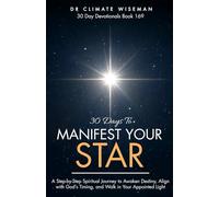 30 Days To Manifest Your Star: A Step-by-Step Spiritual Journey to Awaken Destiny, Align with God’s Timing, and Walk in Your Appointed Light (30 Day Devotionals)