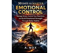 30 Days to Master Emotional Control: Stay Calm Under Pressure, Manage Your Reactions, and Build Emotional Strength Through Daily Practice: 4 (30 Days Success Series)