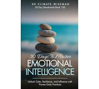 30 Days to Master Emotional Intelligence: Unlock Calm, Resilience, and Influence with Proven Daily Practices (30 Day Devotionals)