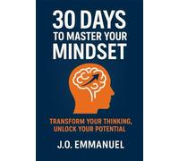 30 Days to Master Your Mindset: Transform Your Thinking, Unlock Your Potential.