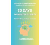 30 Days to Mental Clarity: Declutter Your Mind and Rebuild Focus in a Distracted World