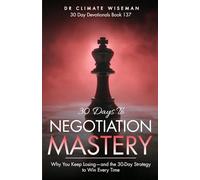 30 Days to Negotiation Mastery: Why You Keep Losing-and the 30-Day Strategy to Win Every Time (30 Day Devotionals)