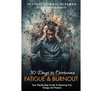 30 Days to Overcome Fatigue and Burnout: Your Step-By-Step Guide To Restore Your Energy and Passion (30 Day Devotionals)