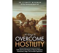 30 Days to Overcome Hostility: Daily Spiritual Strategies to Reverse Rejection, Harassment, Rage, and Invisible Opposition (30 Day Devotionals)
