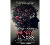 30 Days to Overcome Mental Illness: Your Step-By-Step Healing Manual to Restore the Mind, Renew the Soul, and Reclaim Emotional Wholeness (30 Day Devotionals)