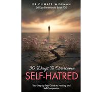 30 Days to Overcome Self-Hatred: Your Step-by-Step Guide to Healing and Self-Compassion (30 Day Devotionals)