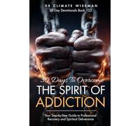 30 Days to Overcome the Spirit of Addiction: Your Step-by-Step Guide to Professional Recovery and Spiritual Deliverance (30 Day Devotionals)