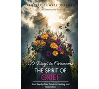 30 Days To Overcome The Spirit Of Grief: Your Step-by-Step Guide to Healing and Restoration: 16 (30 Day Devotionals)