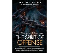 30 Days to Overcome the Spirit of Offense: Your Step-By-Step Guide to Overcome Bitterness, Restore Relationships, and Embrace Freedom (30 Day Devotionals)