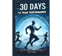 30 Days to Peak Performance: A Life-Changing Fitness Challenge for Busy People