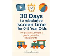 30 Days to Rebalance Screen Time for 0-5 Year Olds: The practical, simple & gentle guide for new parents