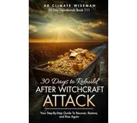 30 Days to Rebuild After Witchcraft Attacks: Your Step-By-Step Guide To Recover, Restore, and Rise Again (30 Day Devotionals)
