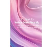 30 Days to Reduce Stress Naturally: A Guided Journal to Calm Your Mind, Relax Your Body, and Create Inner Peace