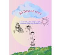 30 Days to reset: A Guided Mental Health Journal for Emotional Clarity and Inner Peace
