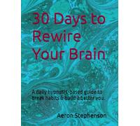 30 Days to Rewire Your Brain: A daily hypnosis-based guide to break habits & build a better you.