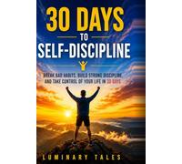 30 Days to Self-Discipline: Break Bad Habits, Build Strong Discipline, and Take Control of Your Life in 30 Days