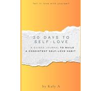 30 Days To Self-Love: A Guided Journal to Build a Consistent Self-Love Habit