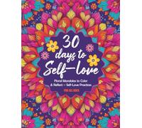 30 days to self-love: Floral Mandalas to Color & Reflect - Self-Love Practices for All Ages (30 Days to You - A Mindful Coloring & Self-Growth Series)