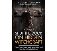 30 Days to Shut the Door on Hidden Witchcraft: Close Open Gates, Break Legal Rights, and Stop Secret Attacks for Good (30 Day Devotionals)