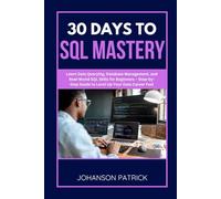 30 DAYS TO SQL MASTERY: Learn Data Querying, Database Management, and Real-World SQL Skills for Beginners - Step-by-Step Guide to Level Up Your Data Career Fast