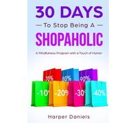 30 Days to Stop Being a Shopaholic: A Mindfulness Program with a Touch of Humor (30-Days-Now Mindfulness and Meditation Guide Books)