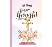 30 Days to Take Every Thought Captive: Bible Study and Reflection Journal for the Christian Woman Who Wants Biblical Answers to the Struggles of the Mind