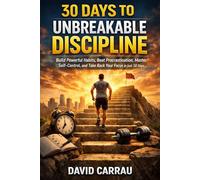 30 Days to Unbreakable Discipline: Build Powerful Habits, Beat Procrastination, Master Self-Control, and Take Back Your Focus in Just 30 Days (The 30 Day Reset Series)
