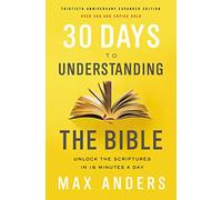 30 Days to Understanding the Bible, 30th Anniversary: Unlock the Scriptures in 15 minutes a day