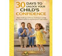 30 Days to Unlock Your Child’s Confidence: Daily Challenges & Proven Techniques to Help Shy Children Speak Up Using The Exposure Ladder Method (The SAFE-C Parenting Series)