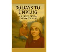 30 Days to Unplug - A Guided Digital Detox Journal: A 30-day mindfulness challenge to disconnect and recharge your life