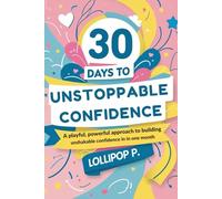 30 Days to Unstoppable Confidence: Laugh Your Way to Self-Assurance: A Playful, Powerful Approach to Building Unshakable Confidence in One Month