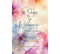 30 Days to Wellness: A Journey of Gratitude and Balance: A Month Long Journal For Change