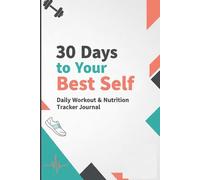 30 Days to Your Best Self: Daily Workout & Nutrition Tracker Journal: Build Healthy Habits, Track Your Progress, and Transform Your Body