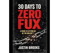 30 Days to Zero Fux: A Guide to Letting Go of the Bullsht*